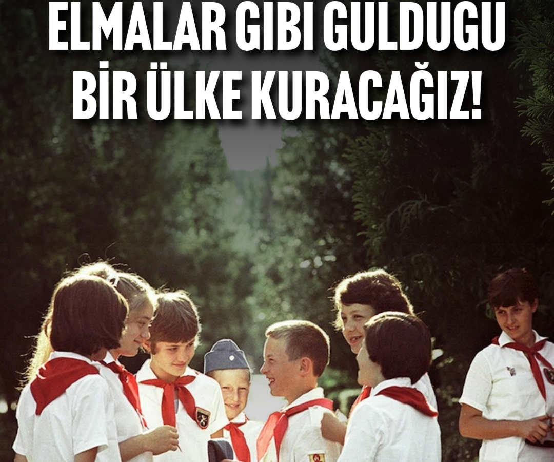 ÇOCUKLARIN KIRMIZI ELMALAR GİBİ GÜLDÜĞÜ BİR ÜLKE KURACAĞIZ!